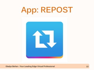 App: REPOST
Gladys Beñan - Your Leading Edge Virtual Professional 13
 