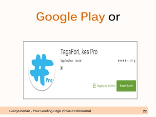 Google Play or
Gladys Beñan - Your Leading Edge Virtual Professional 22
 