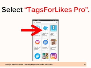 Select “TagsForLikes Pro”.
Gladys Beñan - Your Leading Edge Virtual Professional 26
 