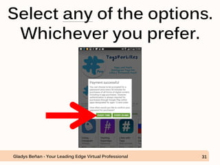 Select any of the options.
Whichever you prefer.
Gladys Beñan - Your Leading Edge Virtual Professional 31
 