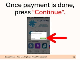 Once payment is done,
press “Continue”.
Gladys Beñan - Your Leading Edge Virtual Professional 32
 