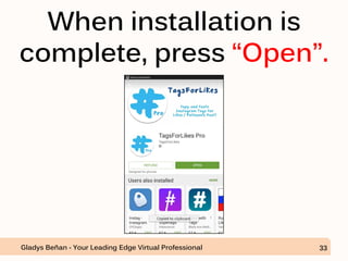 When installation is
complete, press “Open”.
Gladys Beñan - Your Leading Edge Virtual Professional 33
 