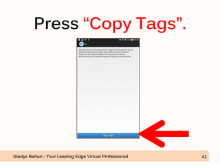 Press “Copy Tags”.
Gladys Beñan - Your Leading Edge Virtual Professional 41
 