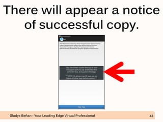 There will appear a notice
of successful copy.
Gladys Beñan - Your Leading Edge Virtual Professional 42
 