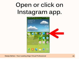 Open or click on
Instagram app.
Gladys Beñan - Your Leading Edge Virtual Professional 43
 