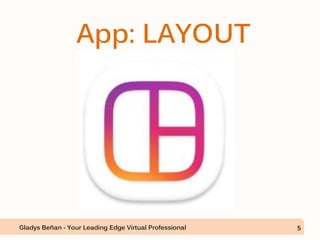 App: LAYOUT
Gladys Beñan - Your Leading Edge Virtual Professional 5
 