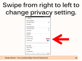 Swipe from right to left to
change privacy setting.
Gladys Beñan - Your Leading Edge Virtual Professional 56
 