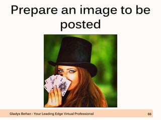 Prepare an image to be
posted
Gladys Beñan - Your Leading Edge Virtual Professional 66
 