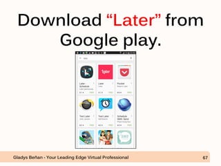Download “Later” from
Google play.
Gladys Beñan - Your Leading Edge Virtual Professional 67
 