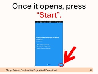 Once it opens, press
“Start”.
Gladys Beñan - Your Leading Edge Virtual Professional 72
 