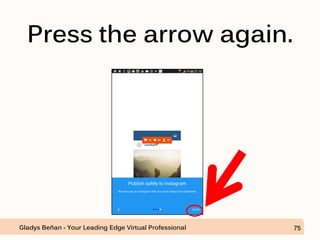 Press the arrow again.
Gladys Beñan - Your Leading Edge Virtual Professional 75
 