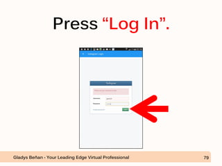 Press “Log In”.
Gladys Beñan - Your Leading Edge Virtual Professional 79
 