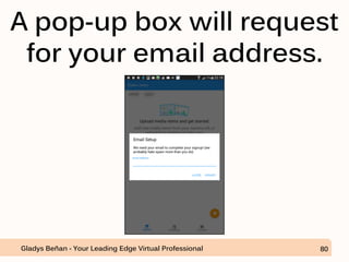 A pop-up box will request
for your email address.
Gladys Beñan - Your Leading Edge Virtual Professional 80
 