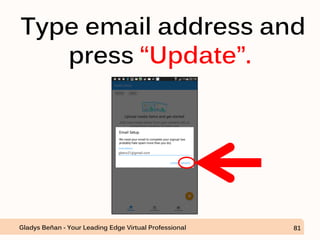 Type email address and
press “Update”.
Gladys Beñan - Your Leading Edge Virtual Professional 81
 