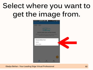 Select where you want to
get the image from.
Gladys Beñan - Your Leading Edge Virtual Professional 82
 