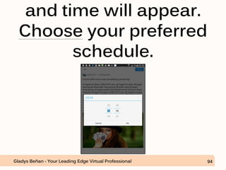 and time will appear.
Choose your preferred
schedule.
Gladys Beñan - Your Leading Edge Virtual Professional 94
 