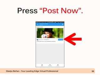 Press “Post Now”.
Gladys Beñan - Your Leading Edge Virtual Professional 99
 