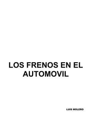 LOS FRENOS EN EL
AUTOMOVIL
LUIS MOLERO
 