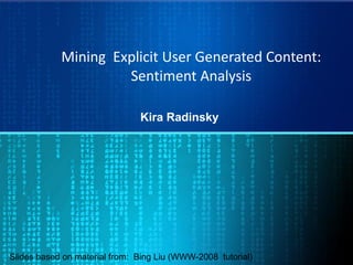 Mining Explicit User Generated Content:
Sentiment Analysis
Kira Radinsky
Slides based on material from: Bing Liu (WWW-2008 tutorial)
 