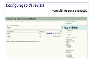 Configuração da revista
Formulários para avaliação

Clique em Editar.

 