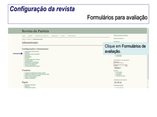 Configuração da revista
Formulários para avaliação

Clique em Formulários de
avaliação.

 