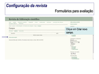 Configuração da revista
Formulários para avaliação

Clique em Criar novo
campo.

 