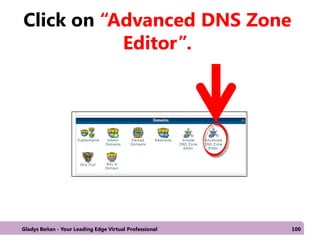Click on “Advanced DNS Zone
Editor”.
Gladys Beñan - Your Leading Edge Virtual Professional 100
 