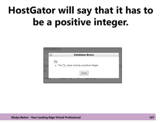 HostGator will say that it has to
be a positive integer.
Gladys Beñan - Your Leading Edge Virtual Professional 107
 