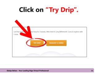 Click on “Try Drip”.
Gladys Beñan - Your Leading Edge Virtual Professional 11
 