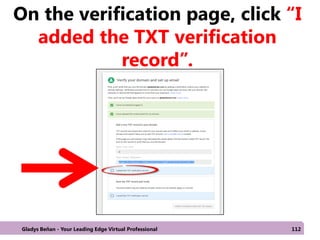 On the verification page, click “I
added the TXT verification
record”.
Gladys Beñan - Your Leading Edge Virtual Professional 112
 