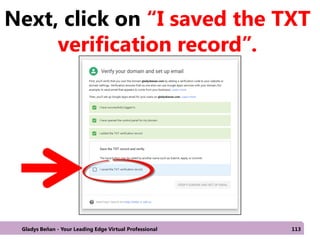 Next, click on “I saved the TXT
verification record”.
Gladys Beñan - Your Leading Edge Virtual Professional 113
 
