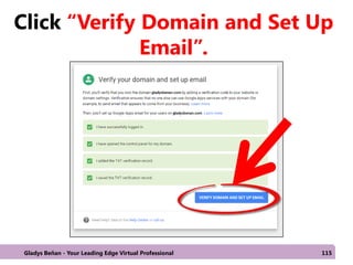 Click “Verify Domain and Set Up
Email”.
Gladys Beñan - Your Leading Edge Virtual Professional 115
 