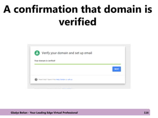 A confirmation that domain is
verified
Gladys Beñan - Your Leading Edge Virtual Professional 116
 