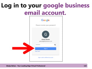 Log in to your google business
email account.
Gladys Beñan - Your Leading Edge Virtual Professional 119
 
