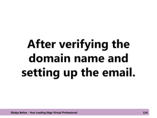 After verifying the
domain name and
setting up the email.
Gladys Beñan - Your Leading Edge Virtual Professional 124
 