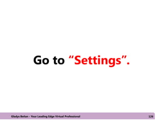 Go to “Settings”.
Gladys Beñan - Your Leading Edge Virtual Professional 126
 