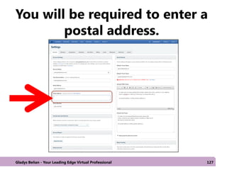 You will be required to enter a
postal address.
Gladys Beñan - Your Leading Edge Virtual Professional 127
 
