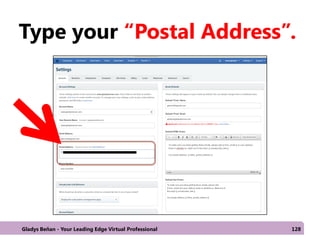 Type your “Postal Address”.
Gladys Beñan - Your Leading Edge Virtual Professional 128
 