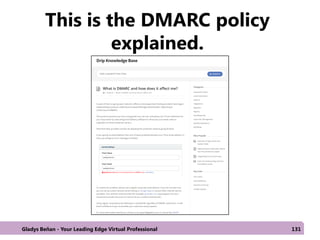 This is the DMARC policy
explained.
Gladys Beñan - Your Leading Edge Virtual Professional 131
 