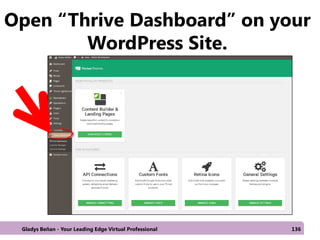 Open “Thrive Dashboard” on your
WordPress Site.
Gladys Beñan - Your Leading Edge Virtual Professional 136
 
