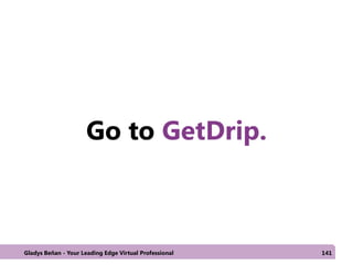 Go to GetDrip.
Gladys Beñan - Your Leading Edge Virtual Professional 141
 