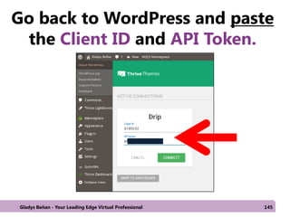 Go back to WordPress and paste
the Client ID and API Token.
Gladys Beñan - Your Leading Edge Virtual Professional 145
 