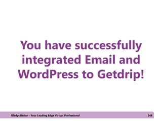 You have successfully
integrated Email and
WordPress to Getdrip!
Gladys Beñan - Your Leading Edge Virtual Professional 148
 