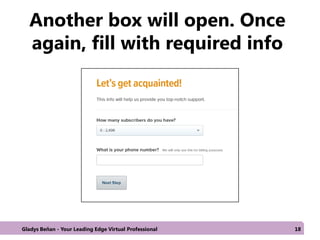 Another box will open. Once
again, fill with required info
Gladys Beñan - Your Leading Edge Virtual Professional 18
 