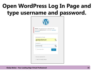 Open WordPress Log In Page and
type username and password.
Gladys Beñan - Your Leading Edge Virtual Professional 26
 
