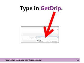 Type in GetDrip.
Gladys Beñan - Your Leading Edge Virtual Professional 33
 