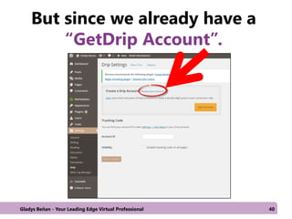 But since we already have a
“GetDrip Account”.
Gladys Beñan - Your Leading Edge Virtual Professional 40
 