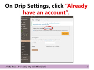 On Drip Settings, click “Already
have an account”.
Gladys Beñan - Your Leading Edge Virtual Professional 43
 