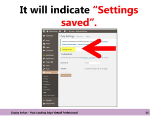 It will indicate “Settings
saved”.
Gladys Beñan - Your Leading Edge Virtual Professional 55
 