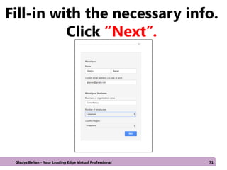 Fill-in with the necessary info.
Click “Next”.
Gladys Beñan - Your Leading Edge Virtual Professional 71
 